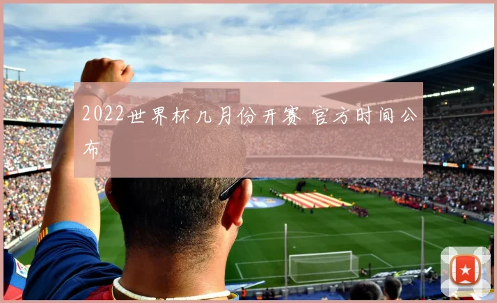 2022世界杯几月份开赛 官方时间公布