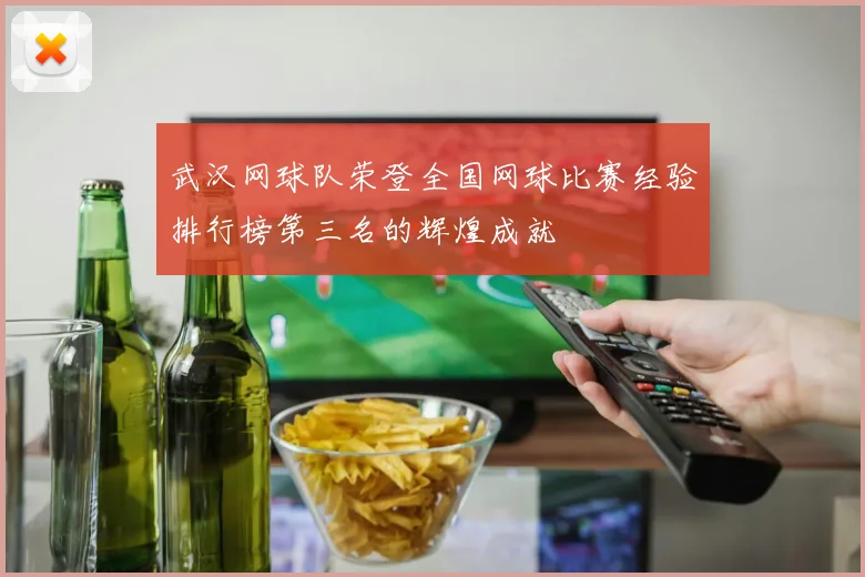 武汉网球队荣登全国网球比赛经验排行榜第三名的辉煌成就